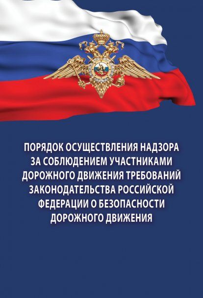 ПОРЯДОК ОСУЩЕСТВЛЕНИЯ НАДЗОРА ЗА СОБЛЮДЕНИЕМ УЧАСТНИКАМИ ДОРОЖНОГО ДВИЖЕНИЯ ТРЕБОВАНИЙ ЗАКОНОДАТЕЛЬСТВА РОССИЙСКОЙ ФЕДЕРАЦИИ О БЕЗОПАСНОСТИ ДОРОЖНОГО ДВИЖЕНИЯ, ИЗД.1