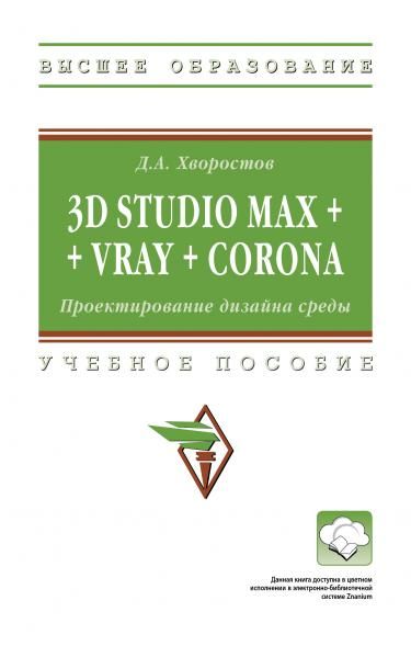 3D STUDIO MAX + VRAY + CORONA. ПРОЕКТИРОВАНИЕ ДИЗАЙНА СРЕДЫ, ИЗД.2