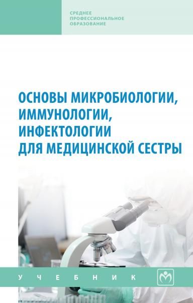 ОСНОВЫ МИКРОБИОЛОГИИ, ИММУНОЛОГИИ, ИНФЕКТОЛОГИИ ДЛЯ МЕДИЦИНСКОЙ СЕСТРЫ, ИЗД.1