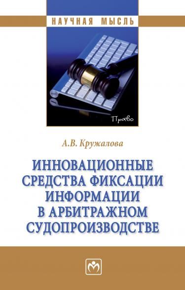ИННОВАЦИОННЫЕ СРЕДСТВА ФИКСАЦИИ ИНФОРМАЦИИ В АРБИТРАЖНОМ СУДОПРОИЗВОДСТВЕ, ИЗД.1