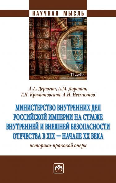 МИНИСТЕРСТВО ВНУТРЕННИХ ДЕЛ РОССИЙСКОЙ ИМПЕРИИ НА СТРАЖЕ ВНУТРЕННЕЙ И ВНЕШНЕЙ БЕЗОПАСНОСТИ ОТЕЧЕСТВА В XIX - НАЧ. XX ВВ. ИСТОРИКО-ПРАВОВОЙ ОЧЕРК, ИЗД.1