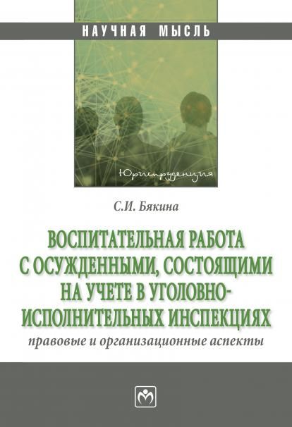 ВОСПИТАТЕЛЬНАЯ РАБОТА С ОСУЖДЕННЫМИ, СОСТОЯЩИМИ НА УЧЕТЕ В УГОЛОВНО-ИСПОЛНИТЕЛЬНЫХ ИНСПЕКЦИЯХ: ПРАВОВЫЕ И ОРГАНИЗАЦИОННЫЕ АСПЕКТЫ, ИЗД.1