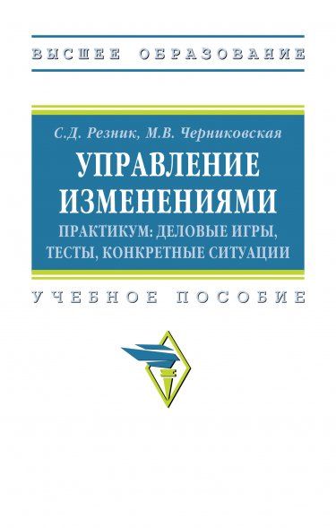 УПРАВЛЕНИЕ ИЗМЕНЕНИЯМИ. ПРАКТИКУМ: ДЕЛОВЫЕ ИГРЫ, ТЕСТЫ, КОНКРЕТНЫЕ СИТУАЦИИ, ИЗД.4