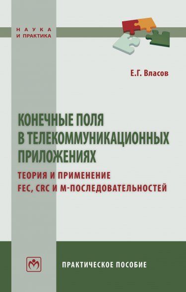 КОНЕЧНЫЕ ПОЛЯ В ТЕЛЕКОММУНИКАЦИОННЫХ ПРИЛОЖЕНИЯХ. ТЕОРИЯ И ПРИМЕНЕНИЕ FEC, CRC, M-ПОСЛЕДОВАТЕЛЬНОСТЕЙ, ИЗД.2