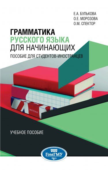 ГРАММАТИКА РУССКОГО ЯЗЫКА ДЛЯ НАЧИНАЮЩИХ: ПОСОБИЕ ДЛЯ СТУДЕНТОВ-ИНОСТРАНЦЕВ, ИЗД.1