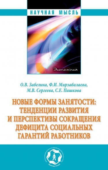 НОВЫЕ ФОРМЫ ЗАНЯТОСТИ: ТЕНДЕНЦИИ РАЗВИТИЯ И ПЕРСПЕКТИВЫ СОКРАЩЕНИЯ ДЕФИЦИТА СОЦИАЛЬНЫХ ГАРАНТИЙ РАБОТНИКОВ, ИЗД.1