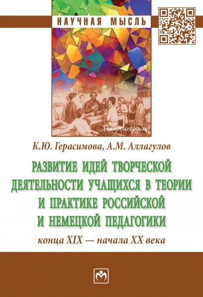РАЗВИТИЕ ИДЕЙ ТВОРЧЕСКОЙ ДЕЯТЕЛЬНОСТИ УЧАЩИХСЯ В ТЕОРИИ И ПРАКТИКЕ РОССИЙСКОЙ И НЕМЕЦКОЙ ПЕДАГОГИКИ КОНЦА XIX - НАЧАЛА XX ВЕКА, ИЗД.1
