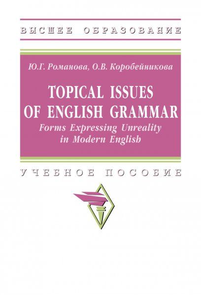 TOPICAL ISSUES OF ENGLISH GRAMMAR: FORMS EXPRESSING UNREALITY IN MODERN ENGLISH, ИЗД.1