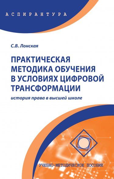 ПРАКТИЧЕСКАЯ МЕТОДИКА ОБУЧЕНИЯ В УСЛОВИЯХ ЦИФРОВОЙ ТРАНСФОРМАЦИИ: ИСТОРИЯ ПРАВА В ВЫСШЕЙ ШКОЛЕ, ИЗД.1