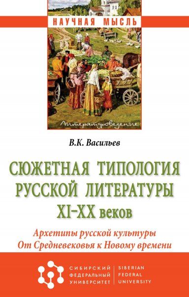 СЮЖЕТНАЯ ТИПОЛОГИЯ РУССКОЙ ЛИТЕРАТУРЫ XI-XX ВЕКОВ АРХЕТИПЫ РУССКОЙ КУЛЬТУРЫ. ОТ СРЕДНЕВЕКОВЬЯ К НОВОМУ ВРЕМЕНИ, ИЗД.1