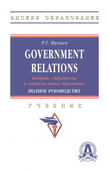 GOVERNMENT RELATIONS: ТЕОРИЯ, СТРАТЕГИИ И НАЦИОНАЛЬНЫЕ ПРАКТИКИ. ПОЛНОЕ РУКОВОДСТВО, ИЗД.1