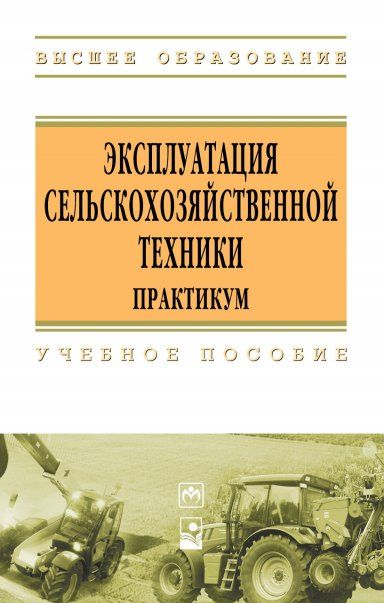 ЭКСПЛУАТАЦИЯ СЕЛЬСКОХОЗЯЙСТВЕННОЙ ТЕХНИКИ. ПРАКТИКУМ, ИЗД.1