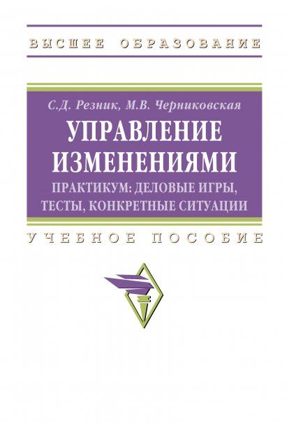 УПРАВЛЕНИЕ ИЗМЕНЕНИЯМИ. ПРАКТИКУМ: ДЕЛОВЫЕ ИГРЫ, ТЕСТЫ, КОНКРЕТНЫЕ СИТУАЦИИ, ИЗД.3