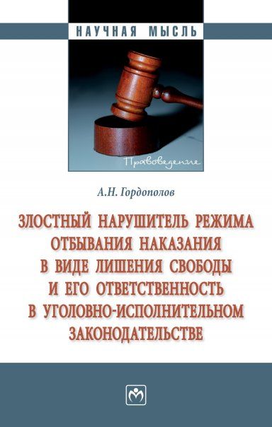 ЗЛОСТНЫЙ НАРУШИТЕЛЬ РЕЖИМА ОТБЫВАНИЯ НАКАЗАНИЯ В ВИДЕ ЛИШЕНИЯ СВОБОДЫ И ЕГО ОТВЕТСТВЕННОСТЬ В УГОЛОВНО-ИСПОЛНИТЕЛЬНОМ ЗАКОНОДАТЕЛЬСТВЕ, ИЗД.1
