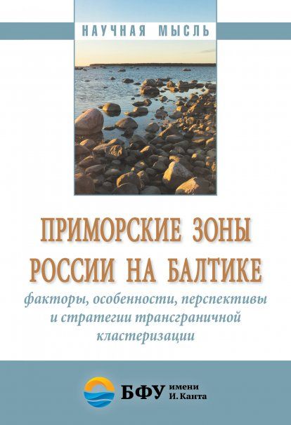 ПРИМОРСКИЕ ЗОНЫ РОССИИ НА БАЛТИКЕ: ФАКТОРЫ, ОСОБЕННОСТИ, ПЕРСПЕКТИВЫ И СТРАТЕГИИ ТРАНСГРАНИЧНОЙ КЛАСТЕРИЗАЦИИ, ИЗД.1