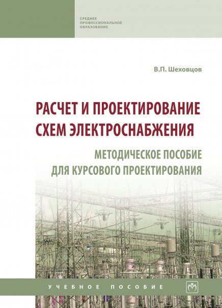 РАСЧЕТ И ПРОЕКТИРОВАНИЕ СХЕМ ЭЛЕКТРОСНАБЖЕНИЯ. МЕТОДИЧЕСКОЕ ПОСОБИЕ ДЛЯ КУРСОВОГО ПРОЕКТИРОВАНИЯ, ИЗД.3