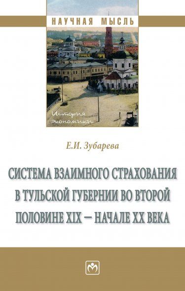 СИСТЕМА ВЗАИМНОГО СТРАХОВАНИЯ В ТУЛЬСКОЙ ГУБЕРНИИ ВО ВТОРОЙ ПОЛОВИНЕ XIX - НАЧАЛЕ XX ВЕКА, ИЗД.1
