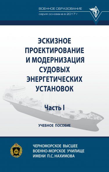 ЭСКИЗНОЕ ПРОЕКТИРОВАНИЕ И МОДЕРНИЗАЦИЯ СУДОВЫХ ЭНЕРГЕТИЧЕСКИХ УСТАНОВОК. ЧАСТЬ I, ИЗД.1