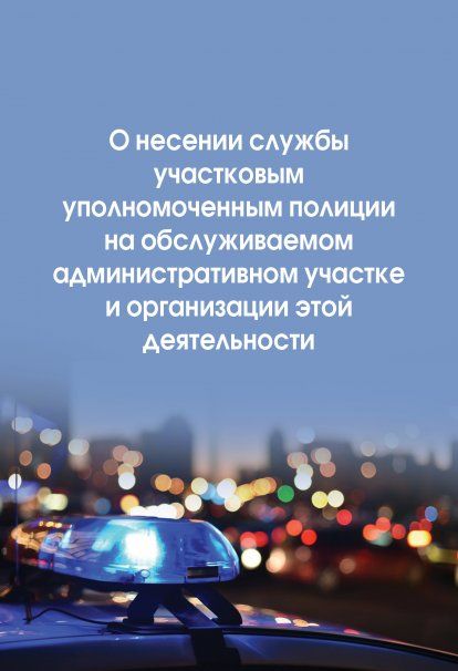 О НЕСЕНИИ СЛУЖБЫ УЧАСТКОВЫМ УПОЛНОМОЧЕННЫМ ПОЛИЦИИ НА ОБСЛУЖИВАЕМОМ АДМИНИСТРАТИВНОМ УЧАСТКЕ И ОРГАНИЗАЦИИ ЭТОЙ ДЕЯТЕЛЬНОСТИ, ИЗД.1