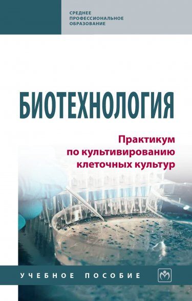 БИОТЕХНОЛОГИЯ. ПРАКТИКУМ ПО КУЛЬТИВИРОВАНИЮ КЛЕТОЧНЫХ КУЛЬТУР, ИЗД.1