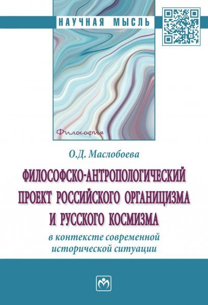 ФИЛОСОФСКО-АНТРОПОЛОГИЧЕСКИЙ ПРОЕКТ РОССИЙСКОГО ОРГАНИЦИЗМА И РУССКОГО КОСМИЗМА В КОНТЕКСТЕ СОВРЕМЕННОЙ ИСТОРИЧЕСКОЙ СИТУАЦИИ, ИЗД.1