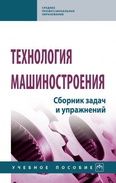 ТЕХНОЛОГИЯ МАШИНОСТРОЕНИЯ. СБОРНИК ЗАДАЧ И УПРАЖНЕНИЙ, ИЗД.3
