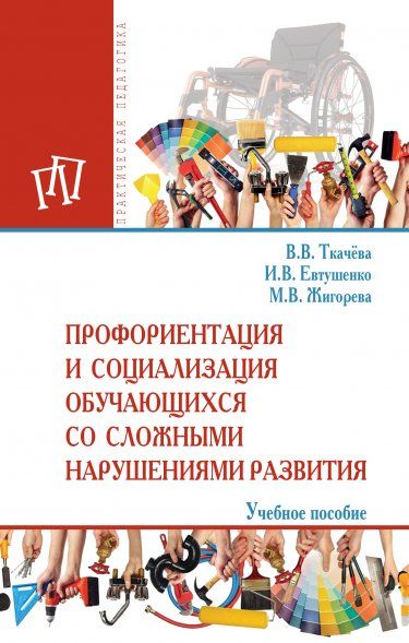 ПРОФОРИЕНТАЦИЯ И СОЦИАЛИЗАЦИЯ ОБУЧАЮЩИХСЯ СО СЛОЖНЫМИ НАРУШЕНИЯМИ РАЗВИТИЯ, ИЗД.1