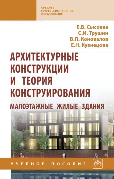 АРХИТЕКТУРНЫЕ КОНСТРУКЦИИ И ТЕОРИЯ КОНСТРУИРОВАНИЯ: МАЛОЭТАЖНЫЕ ЖИЛЫЕ ЗДАНИЯ, ИЗД.1