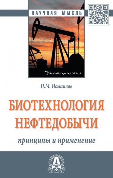 БИОТЕХНОЛОГИЯ НЕФТЕДОБЫЧИ: ПРИНЦИПЫ И ПРИМЕНЕНИЕ, ИЗД.1