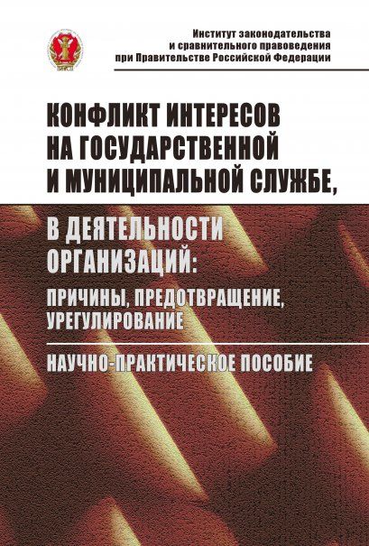 КОНФЛИКТ ИНТЕРЕСОВ НА ГОСУДАРСТВЕННОЙ СЛУЖБЕ, В ДЕЯТЕЛЬНОСТИ ОРГАНИЗАЦИЙ: ПРИЧИНЫ, ПРЕДОТВРАЩЕНИЕ, УРЕГУЛИРОВАНИЕ, ИЗД.1