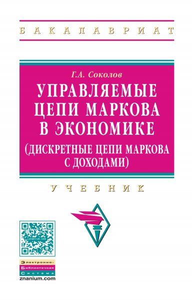 УПРАВЛЯЕМЫЕ ЦЕПИ МАРКОВА В ЭКОНОМИКЕ ДИСКРЕТНЫЕ ЦЕПИ МАРКОВА С ДОХОДАМИ, ИЗД.2