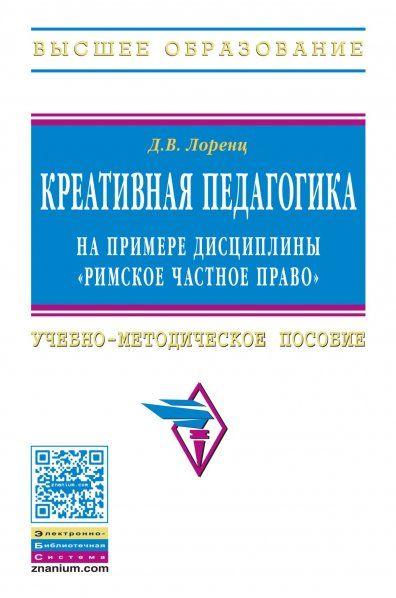 КРЕАТИВНАЯ ПЕДАГОГИКА НА ПРИМЕРЕ ДИСЦИПЛИНЫ РИМСКОЕ ЧАСТНОЕ ПРАВО, ИЗД.1