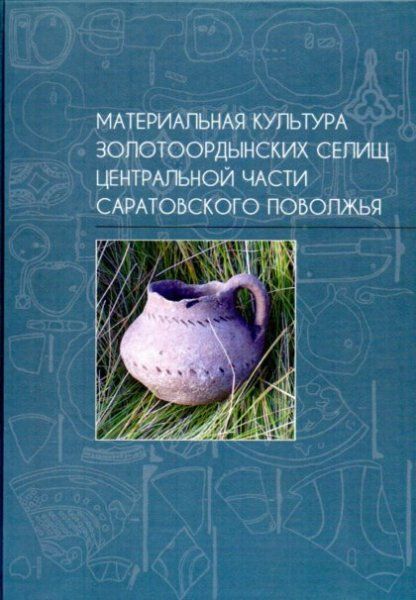 Материальная культура золотоордынских селищ центральной части Саратовского поволжья 2024