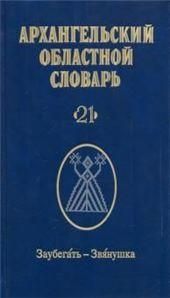 Архангельский областной словарь. Выпуск 21: Заубегать-Звянушка. 2020