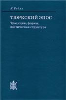 Райхл Карл.Тюркский эпос:традиции, формы, поэтич.структура. (Исслед.по фольклору и мифолог.Востока).