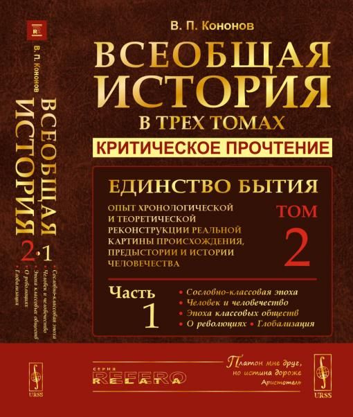 ВСЕОБЩАЯ ИСТОРИЯ В 3-х ТОМАХ: КРИТИЧЕСКОЕ ПРОЧТЕНИЕ. Единство бытия: Опыт хронологической и теоретической реконструкции реальной картины происхождения, предыстории и истории человечества. Часть 1: Сословно-классовая эпоха. Человек и человечество. Эпоха кл
