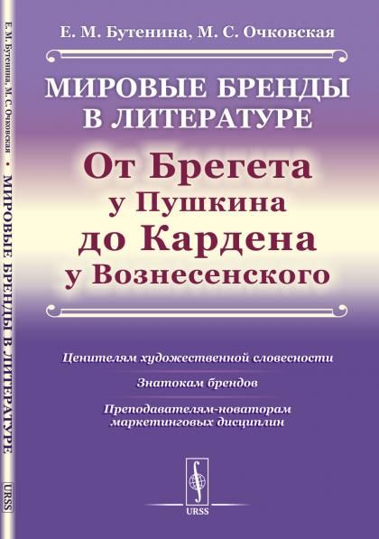 Мировые бренды в литературе: от Брегета у Пушкина до Кардена у Вознесенского: Ценителям художественной словесности, знатокам брендов, преподавателям-новаторам маркетинговых дисциплин