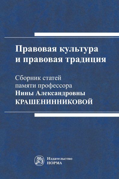 ПРАВОВАЯ КУЛЬТУРА И ПРАВОВАЯ ТРАДИЦИЯ: СБОРНИК СТАТЕЙ ПАМЯТИ НИНЫ АЛЕКСАНДРОВНЫ КРАШЕНИННИКОВОЙ, ИЗД.1