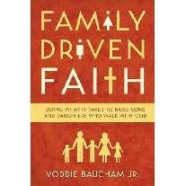 Family Driven Faith: Doing What It Takes to Raise Sons and Daughters Who Walk with God