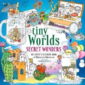 Tiny Worlds: Secret Wonders: An Artists Coloring Book of Captivating Capsules and Miniature Universes