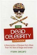The dead celebrity cookbook: recipes and ruminations from the great studio commissary in the sky
