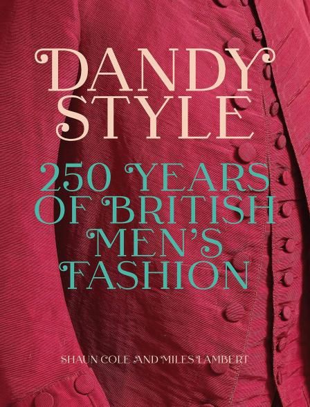 Dandy Style: 250 Years of British Mens Fashion Shaun Cole, Miles Lambert Стиль денди. 250 лет британской мужской моды Шон Коул, Майлс Лэмберт