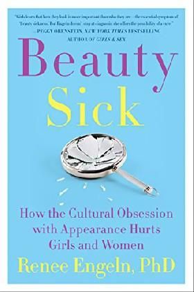 Beauty Sick: How the Cultural Obsession with Appearance Hurts Girls and Women