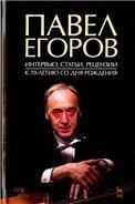 Павел Егоров. Интервью, статьи, рецензии. К 70-летию со дня рождения. 3-е изд., стер.
