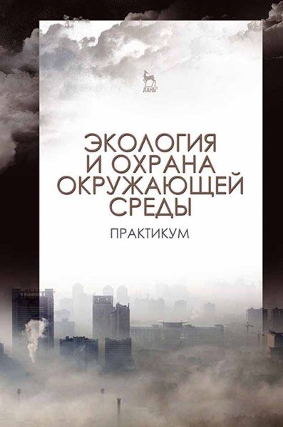 Экология и охрана окружающей среды. Практикум. Учебн. пос., 2-е изд., стер.