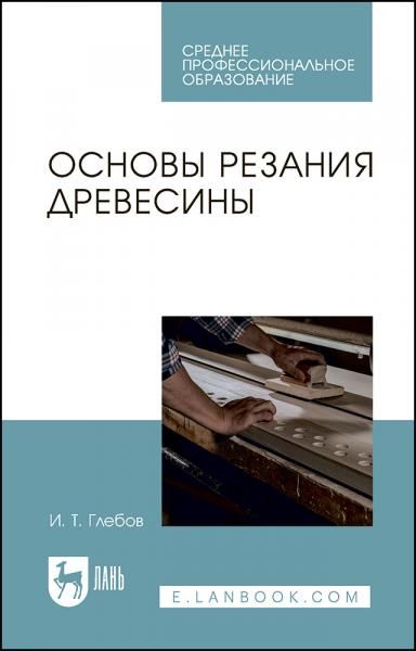 Основы резания древесины. Учебное пособие для СПО, 5-е изд., стер.