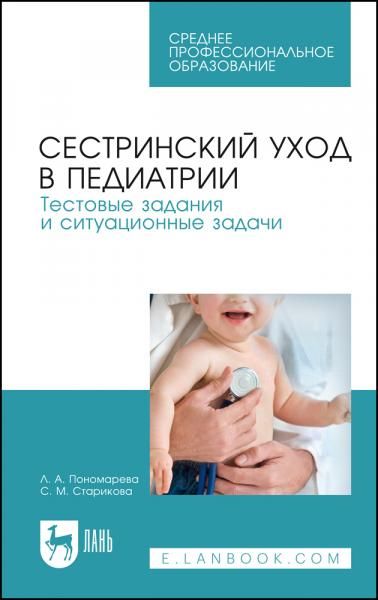 Сестринский уход в педиатрии. Тестовые задания и ситуационные задачи. Учебное пособие для СПО, 6-е изд., стер.