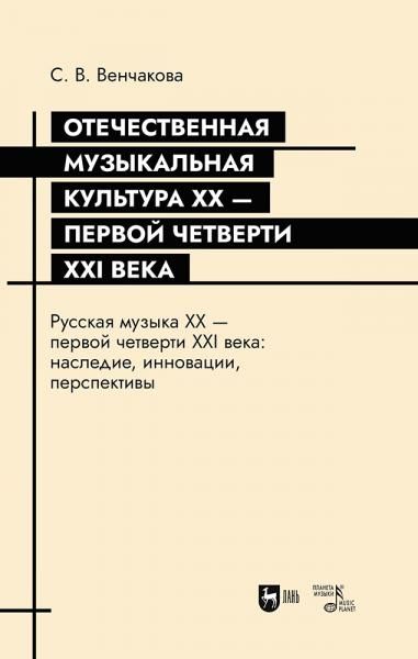 Отечественная музыкальная культура XX первой четверти XXI века. Русская музыка XX первой четверти XXI века: наследие, инновации, перспективы. Учебное пособие, 2-е изд., перераб. и доп.