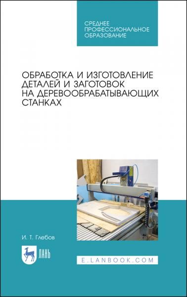 Обработка и изготовление деталей и заготовок на деревообрабатывающих станках. Учебное пособие для СПО, 5-е изд., стер.