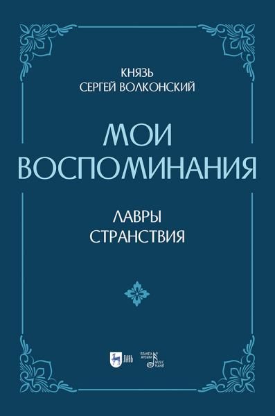 Князь Сергей Волконский. Мои воспоминания. Лавры. Странствия. 2-е изд., испр. и доп.